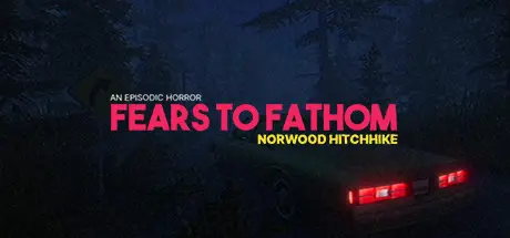 [PC]溯源之惧：诺伍德便车/恐惧深渊：诺伍德搭车/Fears to Fathom - Norwood Hitchhike-芝士游戏