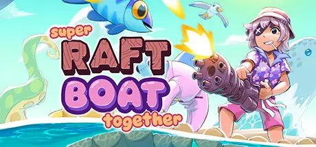 [PC]超级木筏/Super Raft Boat Together-芝士游戏